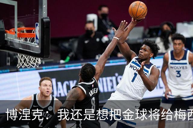 博涅克：我还是想把金球将给梅西，尽管今晚的热门人选有很多