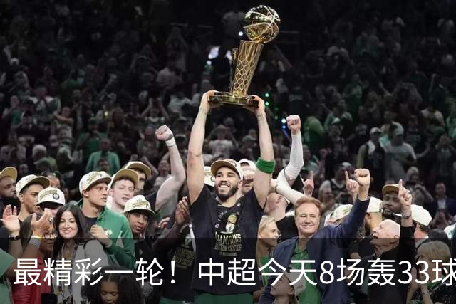 最精彩一轮！中超今天8场轰33球：山东泰山成最后2轮绝对主角