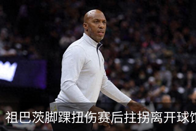 祖巴茨脚踝扭伤赛后拄拐离开球馆 卡莱尔：X光结果阴性