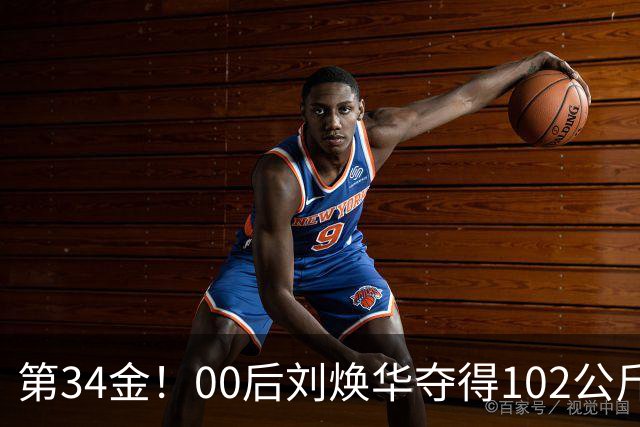 第34金！00后刘焕华夺得102公斤级金牌