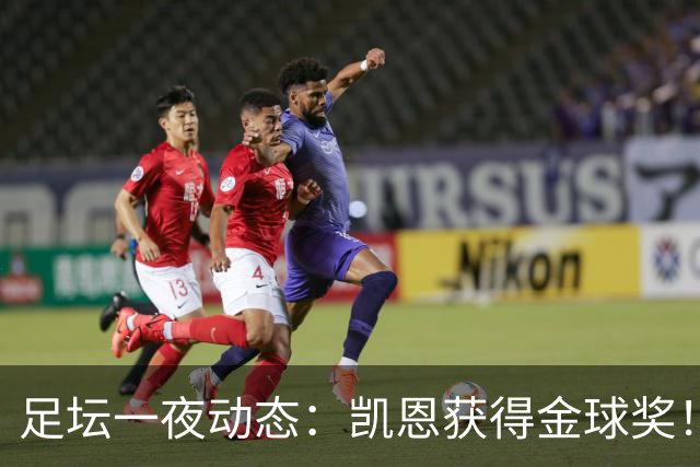 足坛一夜动态：凯恩获得金球奖！C罗重返国家队 曝曼联已解雇卡里克